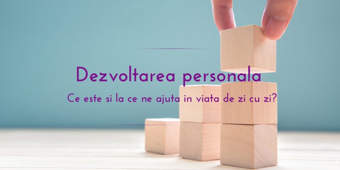 Dezvoltarea personala Ce este si la ce ne ajuta in viata de zi cu zi?