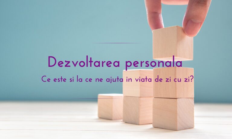 Dezvoltarea personala Ce este si la ce ne ajuta in viata de zi cu zi?