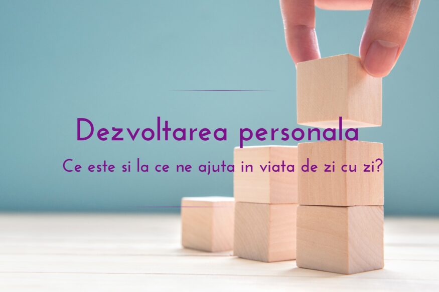 Dezvoltarea personala Ce este si la ce ne ajuta in viata de zi cu zi?