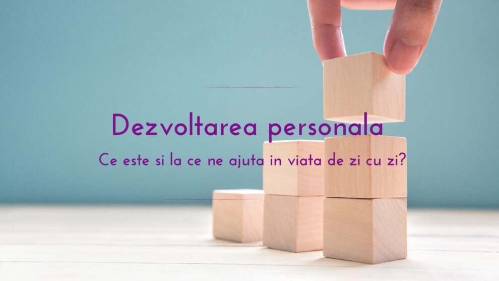 Dezvoltarea personala Ce este si la ce ne ajuta in viata de zi cu zi?