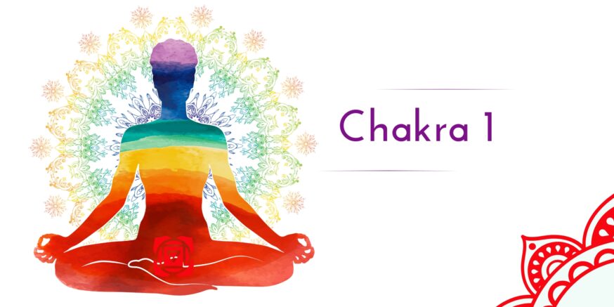 Chakra 1 - ce este si cum ne influenteaza in viata de zi cu zi