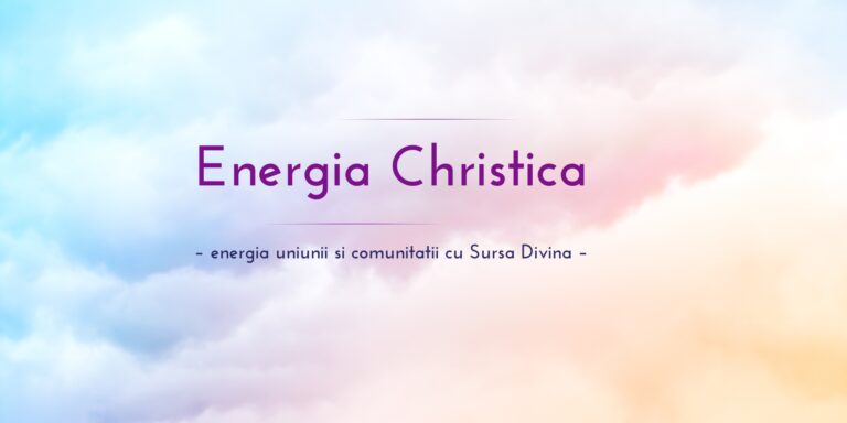 Energia Christica – energia uniunii si comunitatii cu Sursa Divina