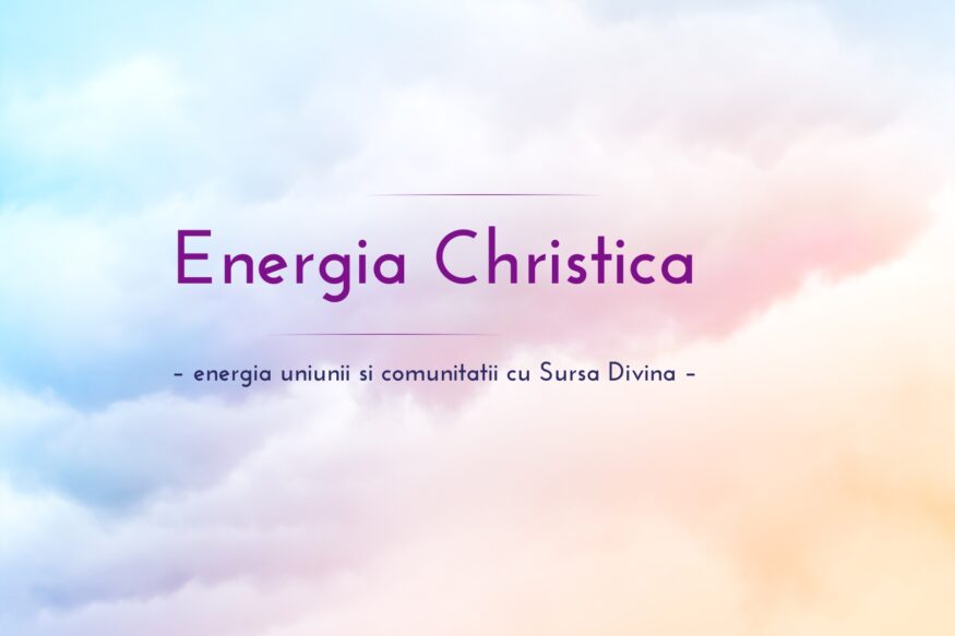 Energia Christica – energia uniunii si comunitatii cu Sursa Divina