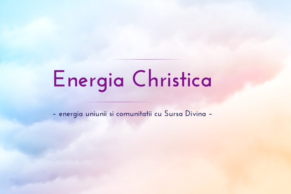 Energia Christica – energia uniunii si comunitatii cu Sursa Divina