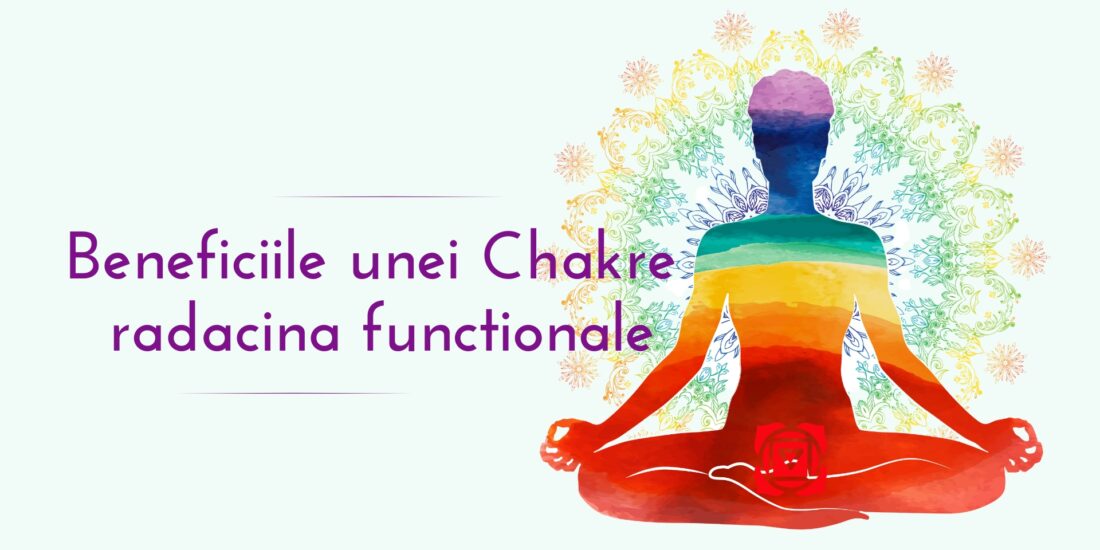 Beneficiile unei Chakre radacina functionale