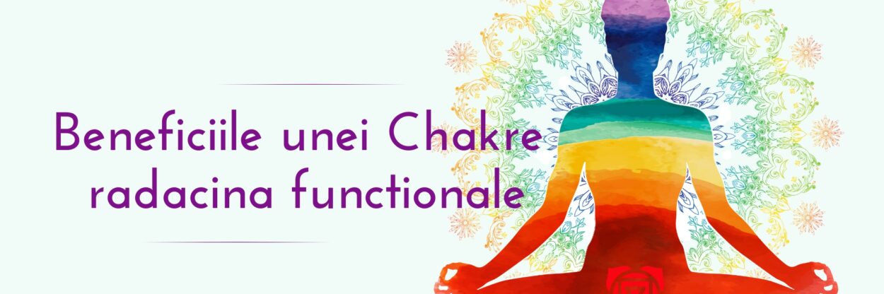 Beneficiile unei Chakre radacina functionale