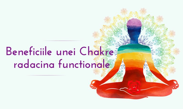 Beneficiile unei Chakre radacina functionale