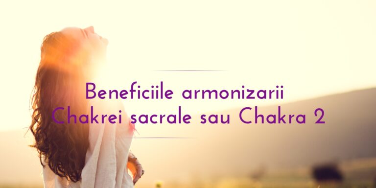 Benefiicile armonizarii Chakrei sacrale sau Chakra 2