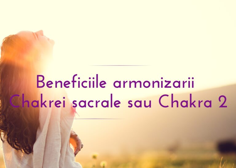 Benefiicile armonizarii Chakrei sacrale sau Chakra 2