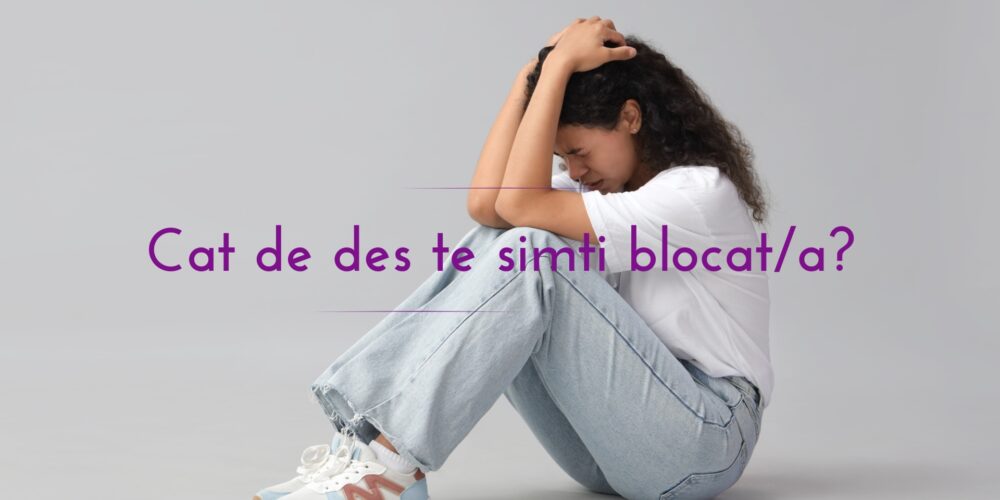 Cat de des te simti blocat/a?