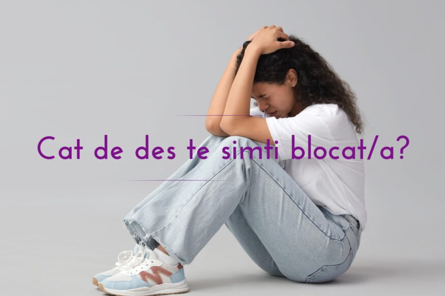 Cat de des te simti blocat/a?