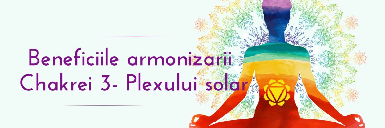 Benefiicile armonizarii chakrei 3 Plexului solar