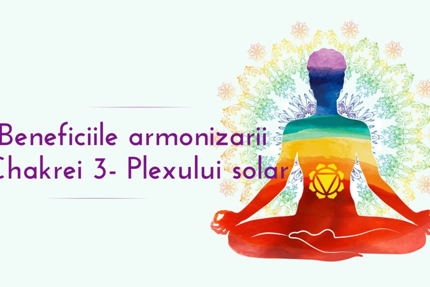 Benefiicile armonizarii chakrei 3 Plexului solar