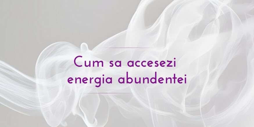 Cum sa accesezi energia abundentei