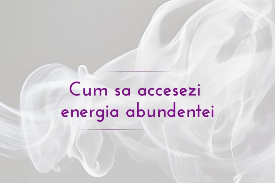 Cum sa accesezi energia abundentei