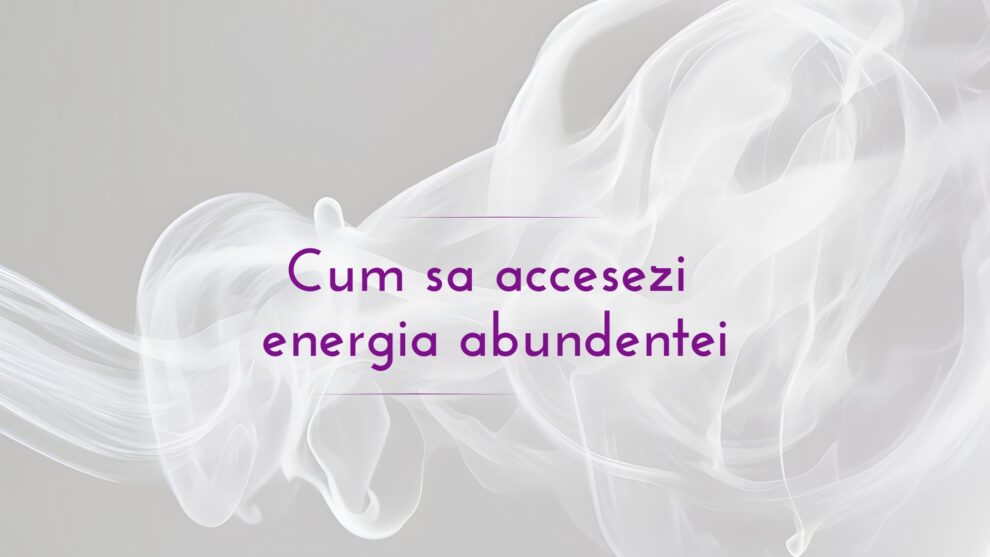 Cum sa accesezi energia abundentei