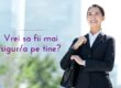 Vrei sa fii mai sigur pe tine?