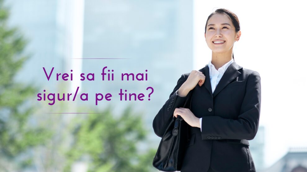 Vrei sa fii mai sigur pe tine?